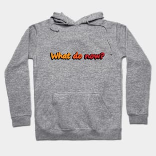 What Do Now - Confused Quote Hoodie